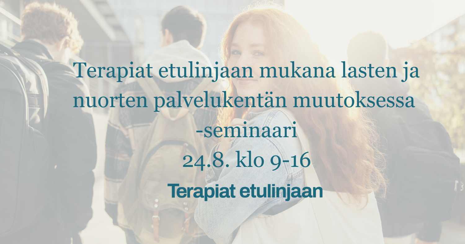 Terapiat etulinjaan mukana lasten ja nuorten palvelukentän muutoksessa 
-seminaari
24.8. klo 9-16